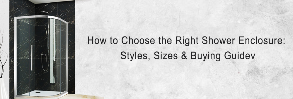 How to Choose the Right Shower Enclosure: Styles, Sizes & Buying Guide